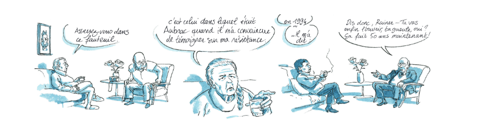 « Dis donc, Rainer… Tu vas enfin l’ouvrir,
ta gueule, oui ? Cette année, ce sont les
cinquante ans de la Libération. On doit
raconter la vérité, dire comment ça s’est
passé… Si tu continues à la fermer, tous nos
camarades morts à dix-sept ans, personne ne
s’en souviendra. C’est ça que tu veux ? »